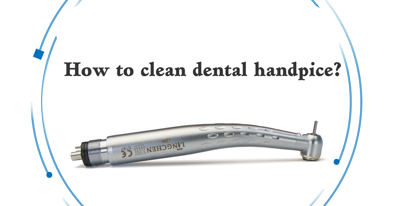 How to Clean a Dental Handpiece Properly: A Complete Guide for Dental Clinics